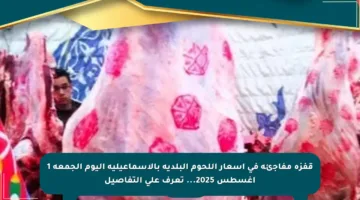 قفزة مفاجئة في أسعار اللحوم البلدية بالإسماعيلية اليوم الجمعة 1 أغسطس 2025… تعرف على التفاصيل